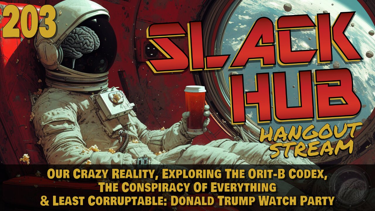 Slack Hub 203: Our Crazy Reality, Exploring The Orit-B Codex, The Conspiracy Of Everything & Least Corruptable: Donald Trump Watch Party