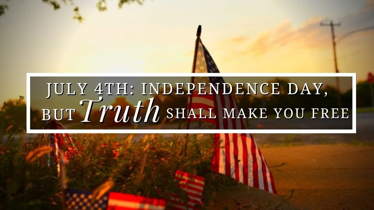 July 4th Independence Day But The Truth Shall Make You Free