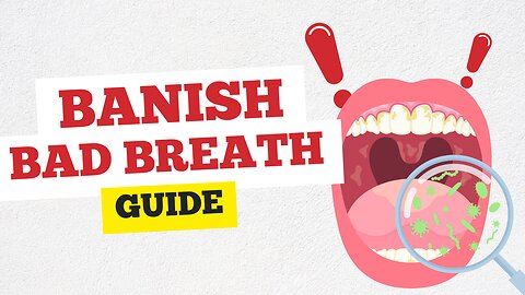 Banish Bad Breath: A Comprehensive Guide to Oral Freshness