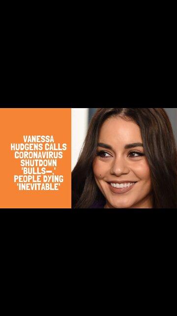 Vanessa Hudgens calls coronavirus shutdown 'bulls—,' people dying 'inevitable'