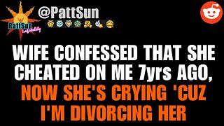 Wife confessed that she cheated on me 7 years ago, now she crying because I'm divorcing her for it!