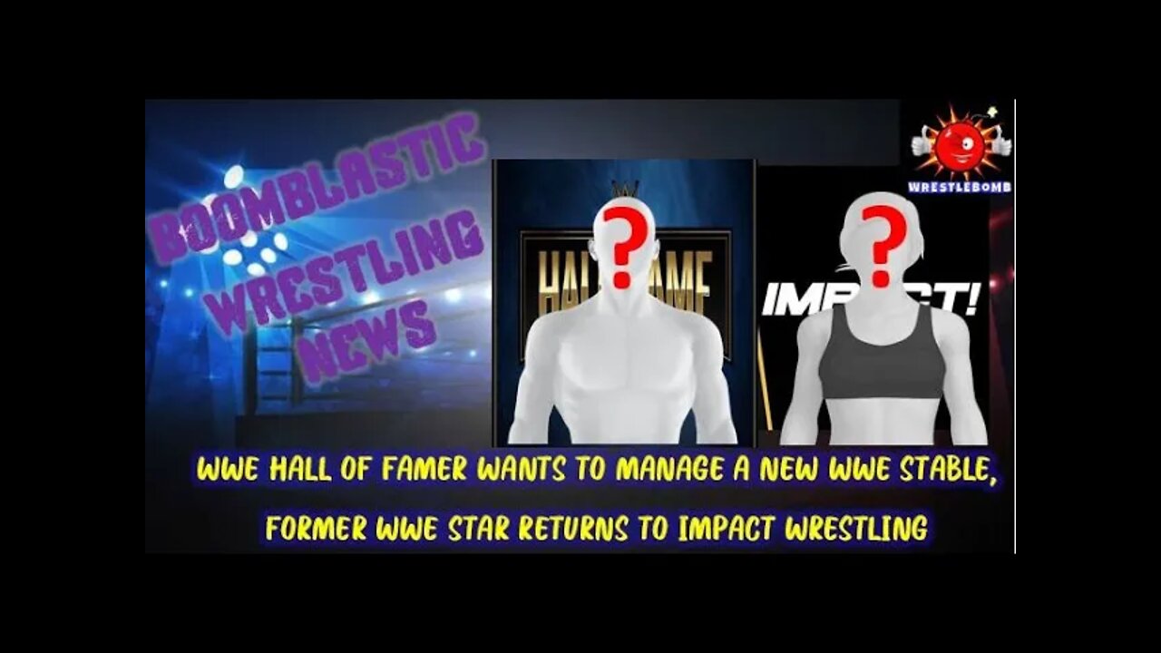 WWE HOF WANTS TO MANAGE TWO MAIN ROSTER STARS AND FORMER WWE STAR RETURNS TO IMPACT (WRESTLEBOMB)