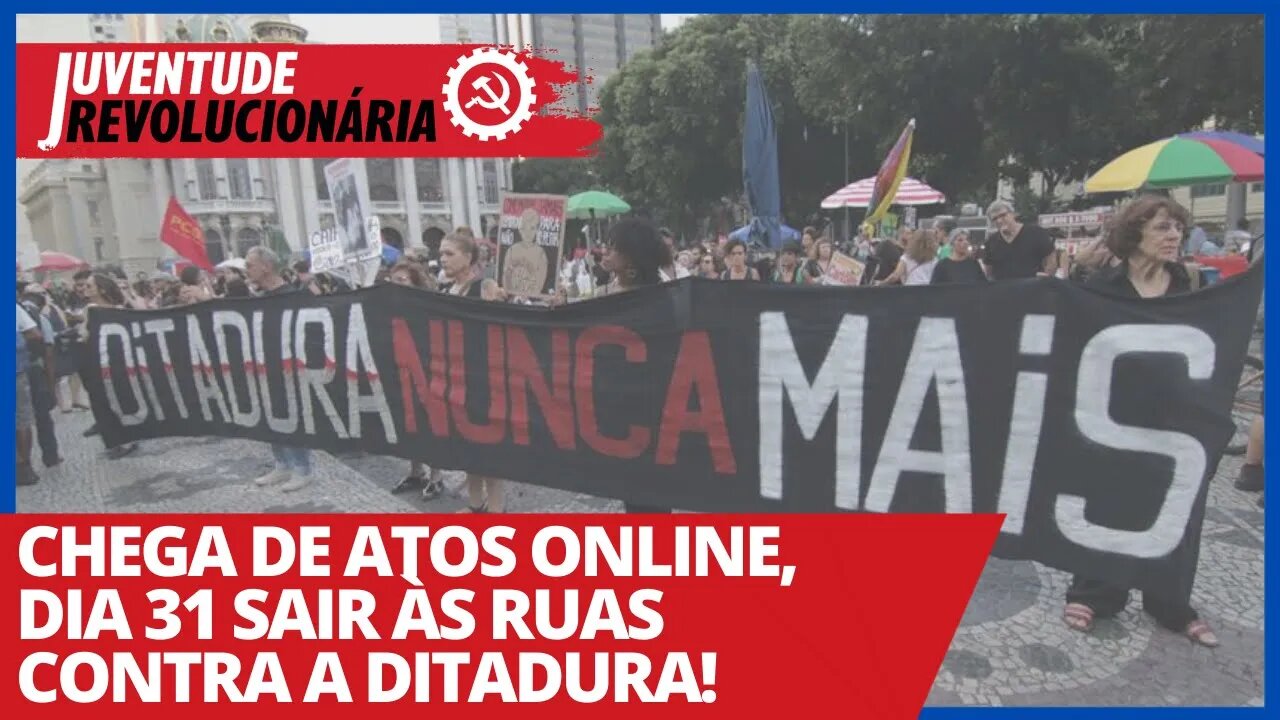 Chega de atos online, dia 31 sair às ruas contra a ditadura! - Juventude Revolucionária nº84