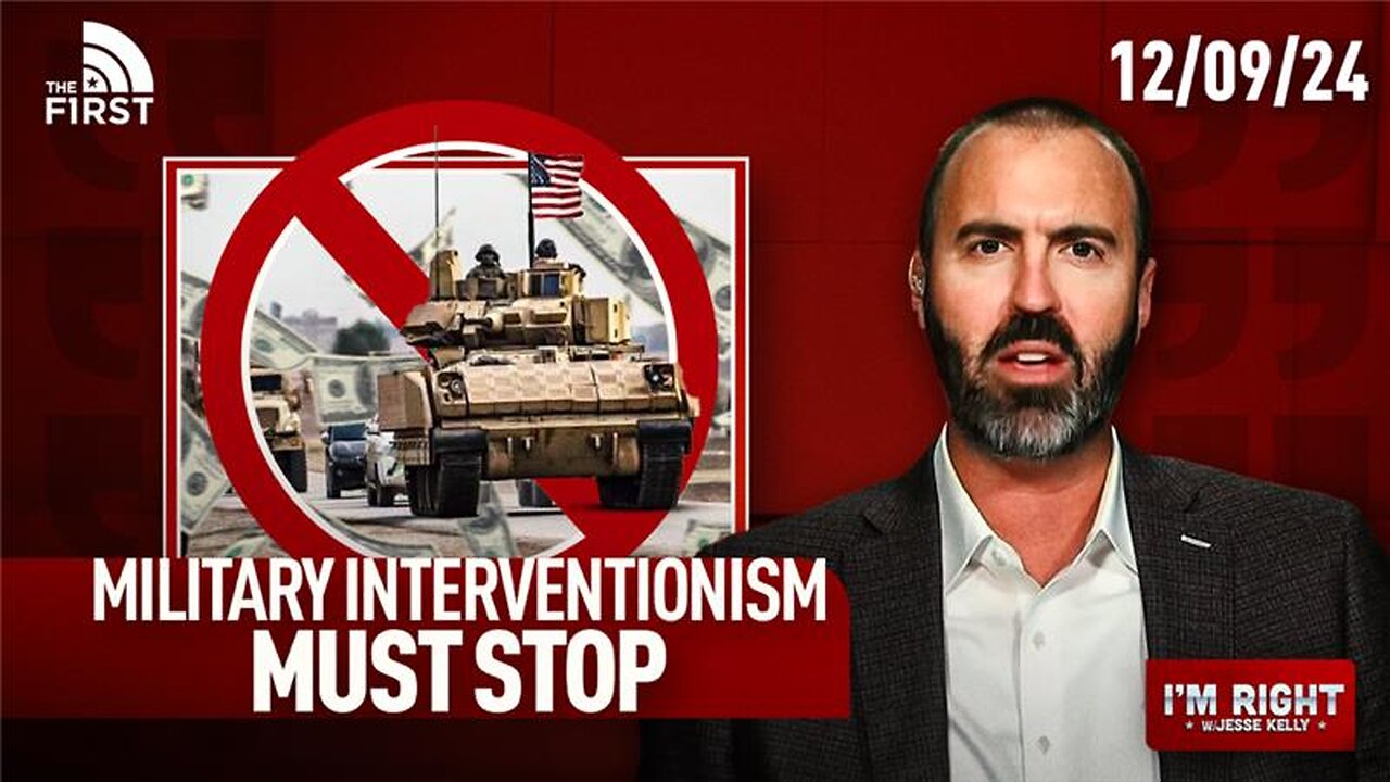 I’m Right w/Jesse Kelly 12/9: Why American Military Interventionism Must Stop