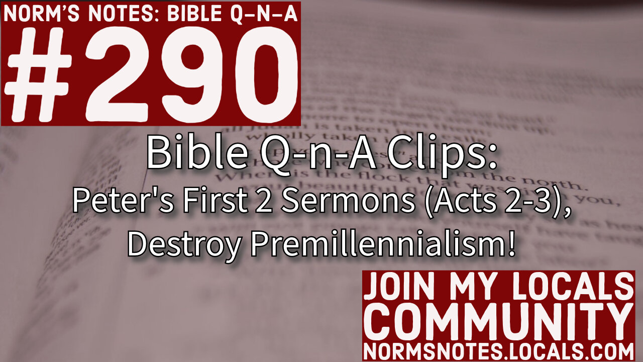 Bible Q-n-A 290 Clip: Peter's First 2 Sermons (Acts 2-3) Destroy Premillennialism!