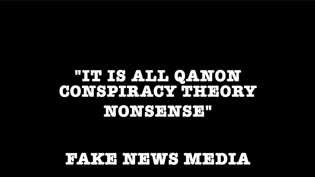 "THIS IS QANON CONSPIRACY THEORY" NONSENSE" -FAKE NEWS MEDIA