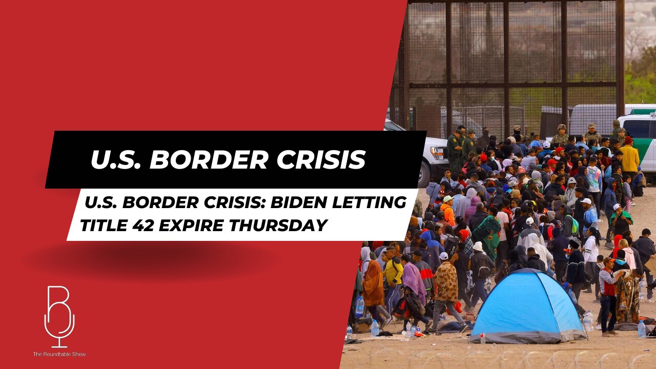 U.S. BORDER CRISIS: Biden Letting Title 42 Expire Thursday