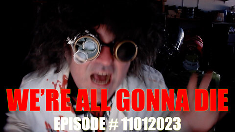 WE'RE ALL GONNA DIE - EPISODE # 11012023