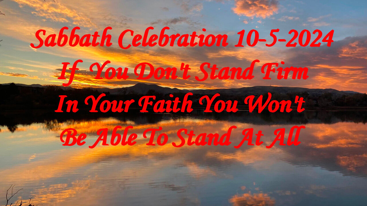 Sabbath Celebration 10-5-24 If You Don't Stand Firm In Your Faith You Won't Be Able To Stand At All