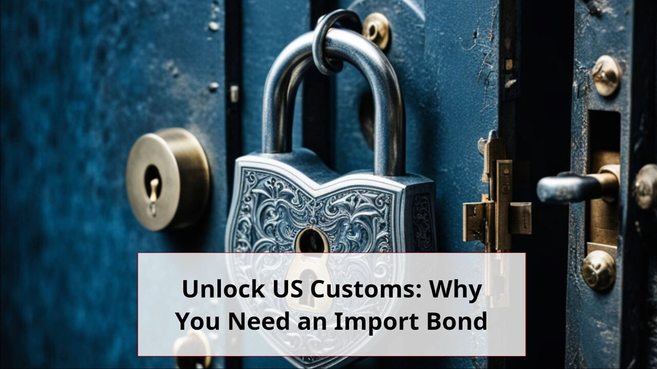 Unlocking Success: The Power of a US Import Bond in Customs Clearance