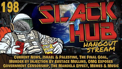 Slack Hub 198: Current News, Israel & Palestine, The Final Goal, Murder by Injection By Eustace Mullins, OMG Exposes Government Censorship, The Mandela Effect, Memes & Music