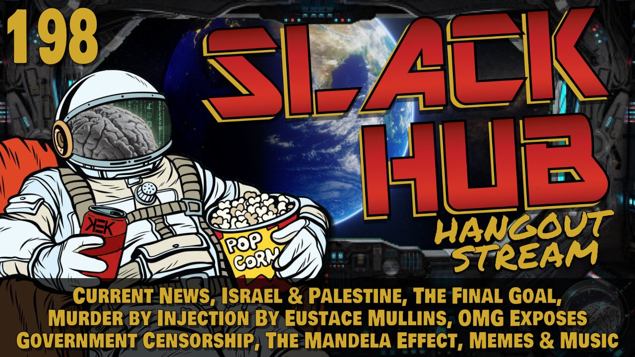 Slack Hub 198: Current News, Israel & Palestine, The Final Goal, Murder by Injection By Eustace Mullins, OMG Exposes Government Censorship, The Mandela Effect, Memes & Music