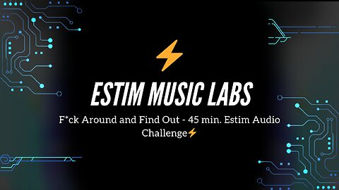 Fuck Around and Find Out - 45 min. Estim Audio Challenge
