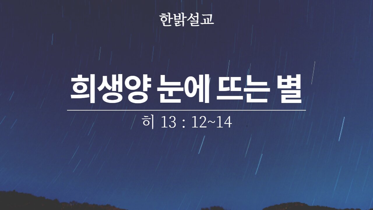 [설교] 희생양 눈에 뜨는 별 (히13 : 12~14) 230605(일) 한밝모바일교회 김시환 목사