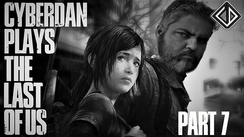 CyberDan Plays The Last Of Us (Part 7)