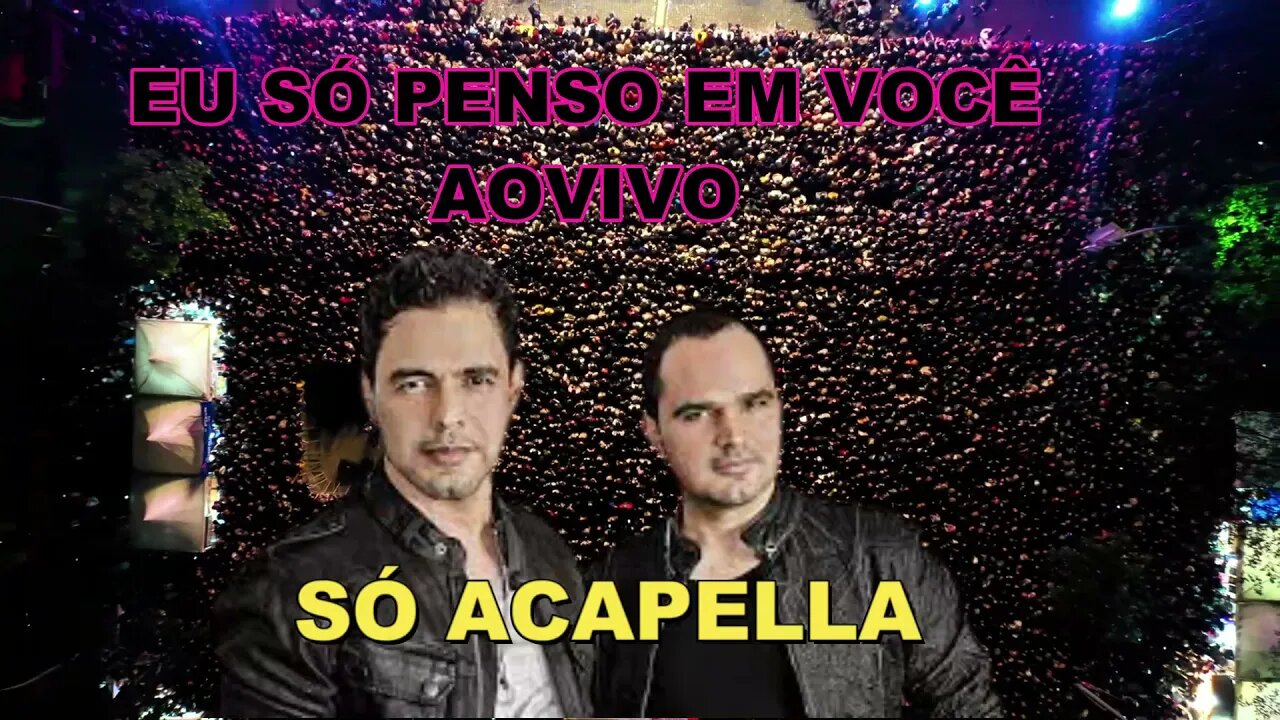 ZEZÉ DI CAMARGO & LUCIANO/ EU SÓ PENSO EM VOCÊ /ACAPELLA