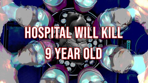 Hospital Will Kill a 9 yr old Over Jab Mandate