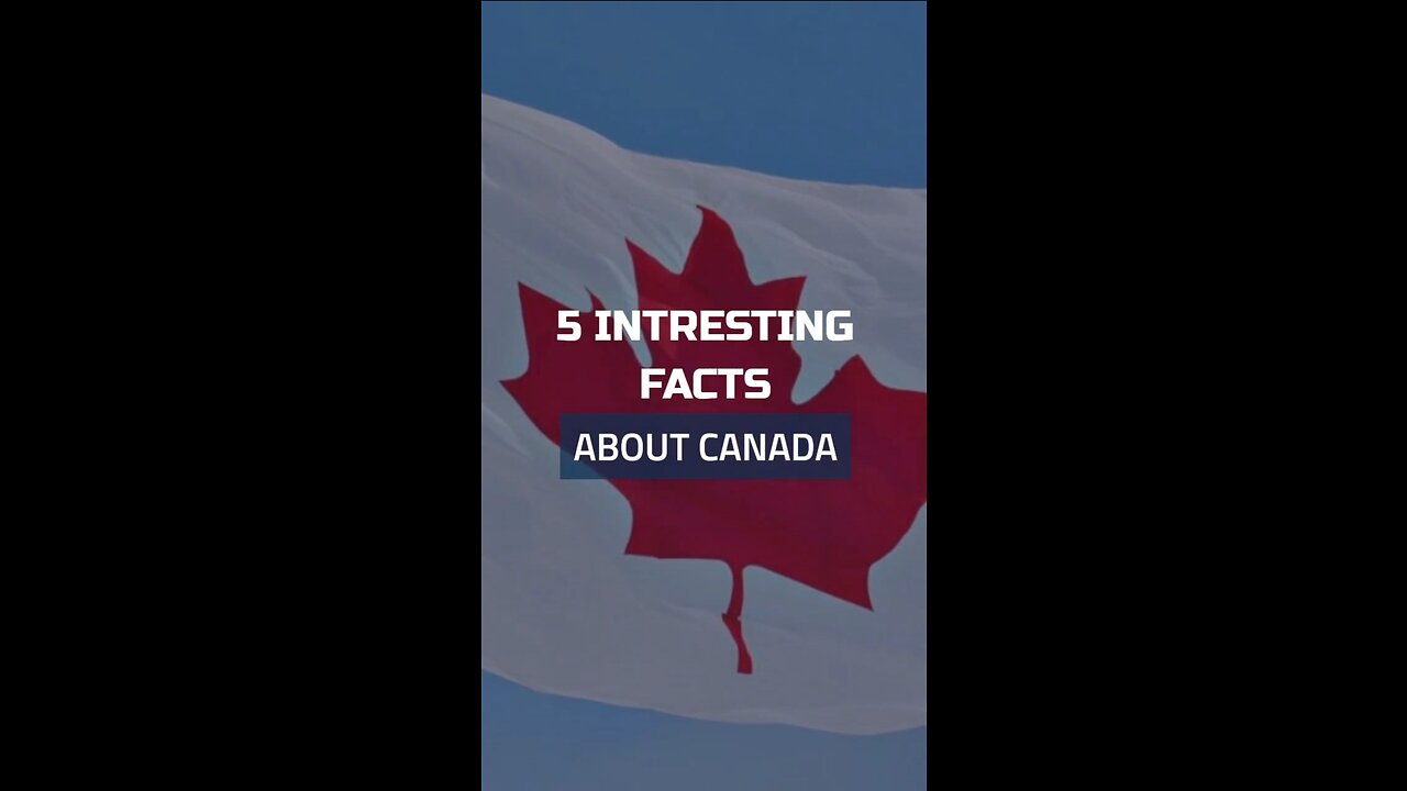 5 INTERESTING FACTS ABOUT CANADA.