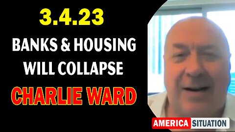 Charlie Ward BIG Intel March 4, 2023! Banks & Housing Will Collapse