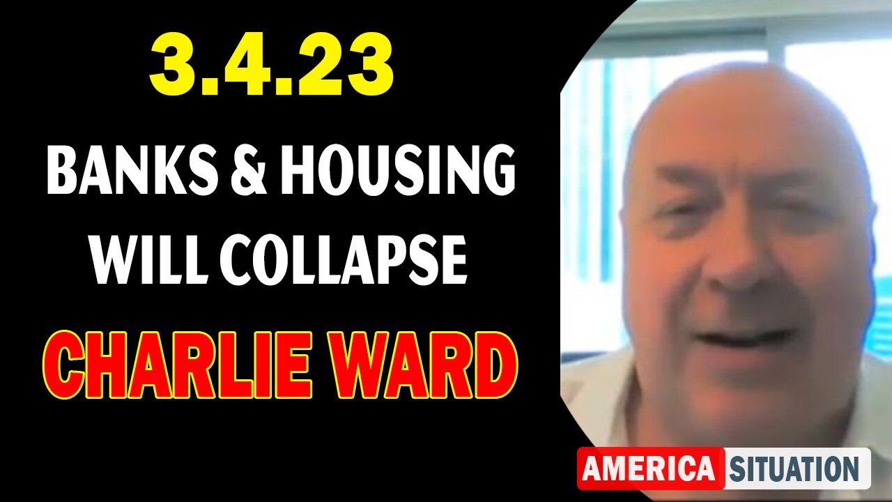 Charlie Ward BIG Intel March 4, 2023! Banks & Housing Will Collapse