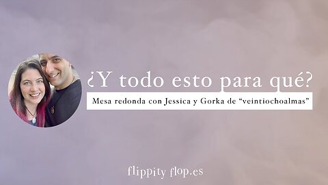 ¿y todo esto para qué_ Mesa redonda con Jessica y Gorka de 'veintiochoalmas' - Flippity Flop