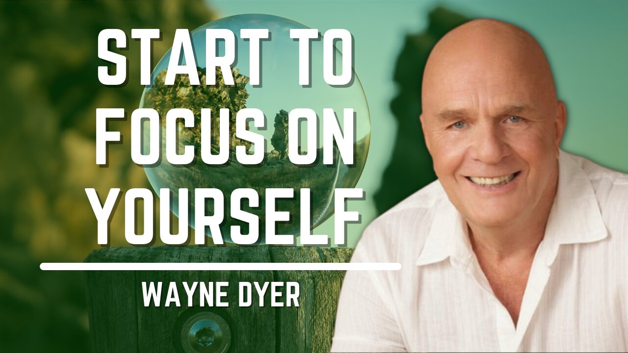 Start To Focus On Yourself | Wayne Dyer