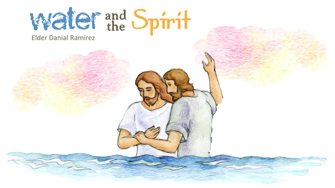 "water and the Spirit" Elder Daniel Ramirez 07-23-22