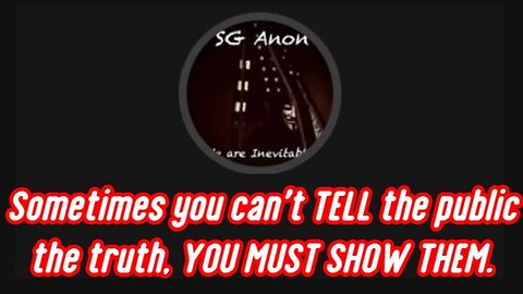 SG Anon Great Intel - Sometimes you can't TELL the public the truth, YOU MUST SHOW THEM.