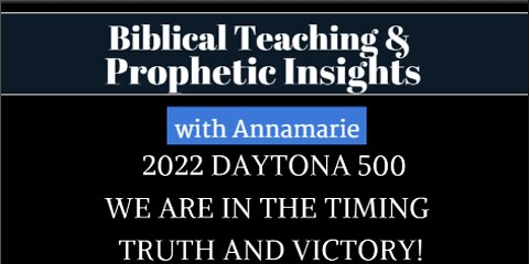 PROPHETIC CONFIRMATION - 2022 DAYTONA 500 - WE ARE IN THE TIMING OF TRUTH AND VICTORY!