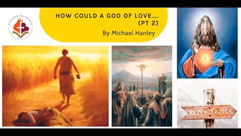How Could a God of Love...? (pt 2) by Michael Hanley - February 20, 2022