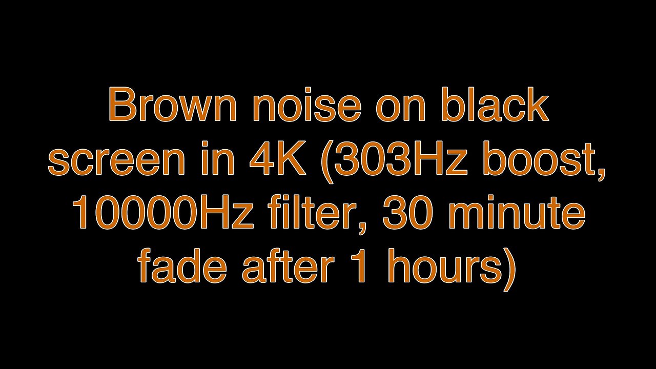 Brown noise on black screen in 4K (303Hz boost, 10000Hz filter, 30 minute fade after 1 hours)