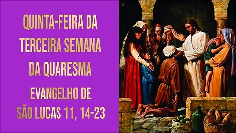 Quinta-feira da Terceira Semana da Quaresma Lc 11, 14-23