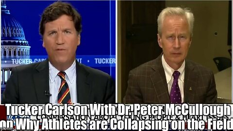 Tucker Carlson With Dr. Peter McCullough on Why Athletes are Collapsing on the Field