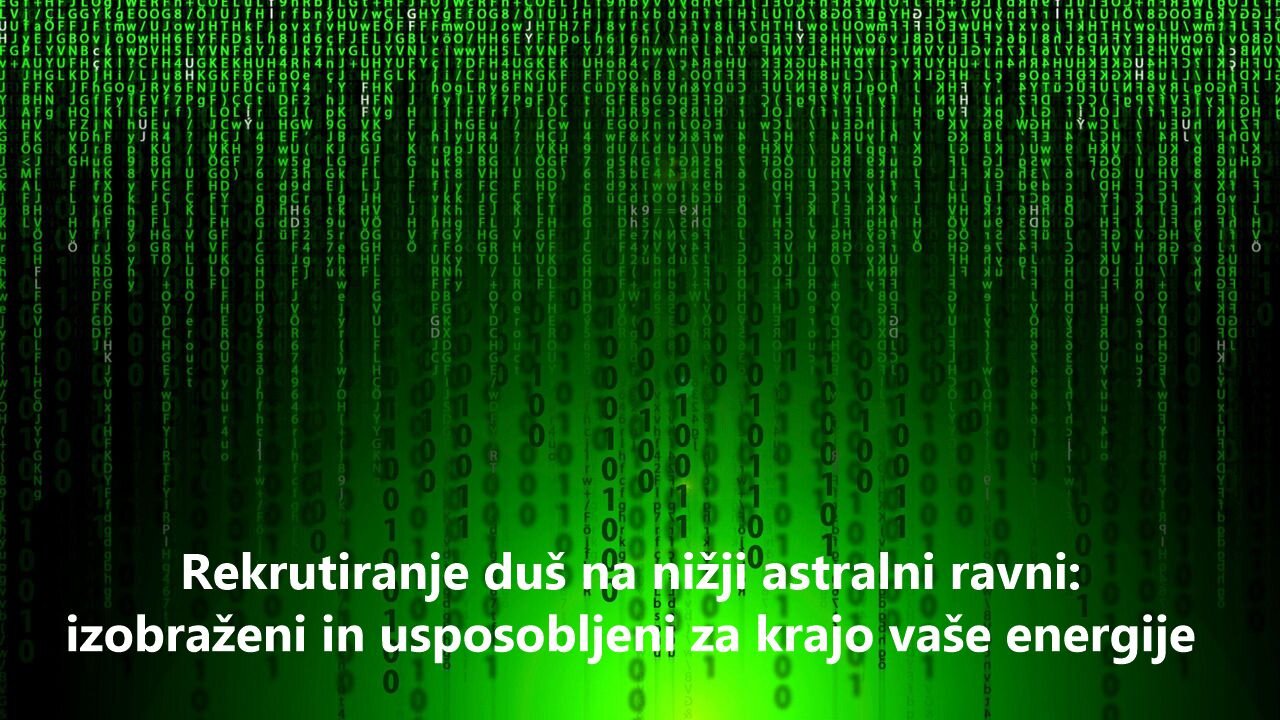 Rekrutiranje duš na nižji astralni ravni: izobraženi in usposobljeni za krajo vaše energije