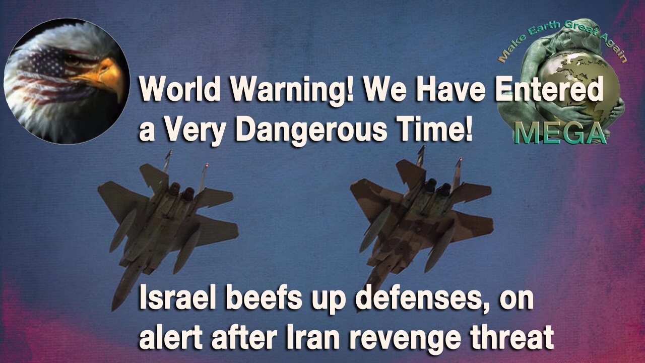 World Warning! We Have Entered a Very Dangerous Time! -- Israel beefs up defenses, on alert after Iran revenge threat