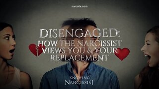 Disengaged : How the Narcissist Views You and Your Replacement