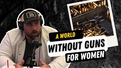 A world without GUNS for women.