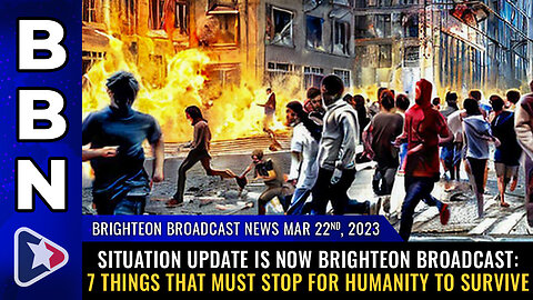 Brighteon Broadcast News, 3/22/23 - Situation Update is now Brighteon Broadcast...