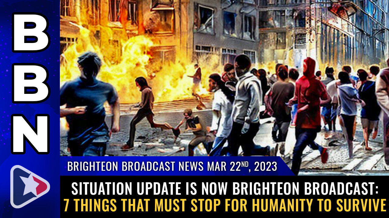 Brighteon Broadcast News, 3/22/23 - Situation Update is now Brighteon Broadcast...