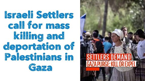 Israeli Settlers call for mass killing and deportation of Palestinians in Gaza