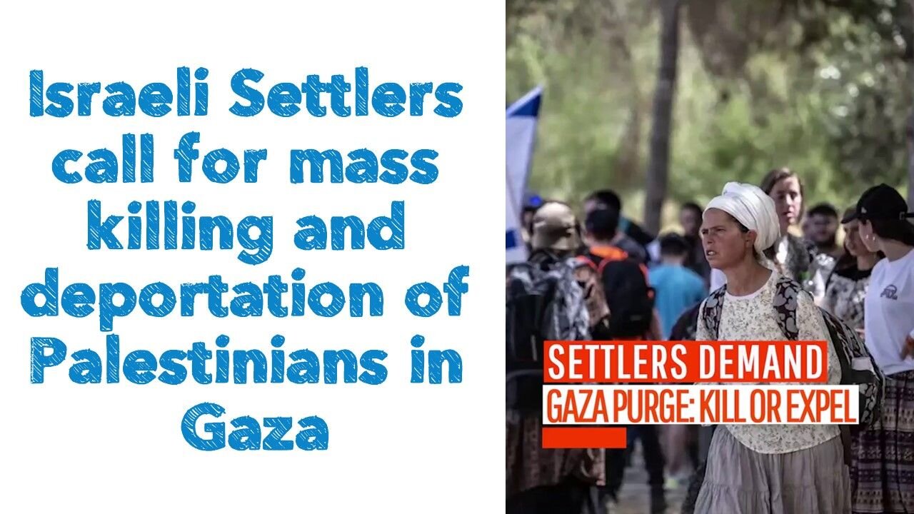 Israeli Settlers call for mass killing and deportation of Palestinians in Gaza