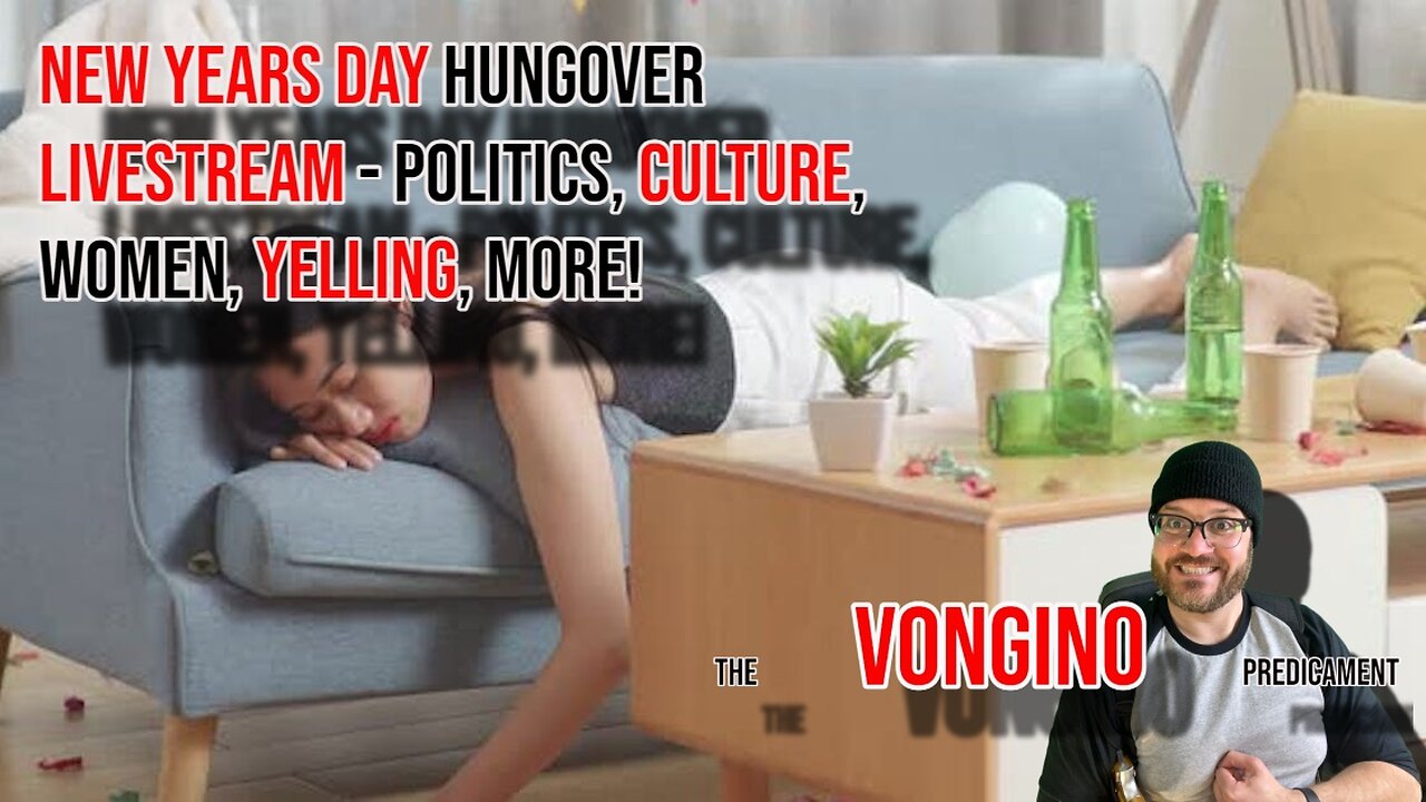 NEW YEAR'S DAY hungover LIVESTREAM - Politics, CULTURE, Women, YELLING, More!