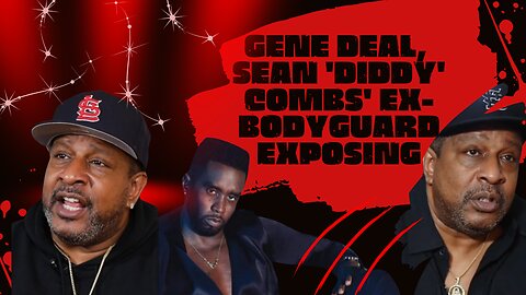 Gene Deal, Sean 'Diddy' Combs' ex-bodyguard exposing