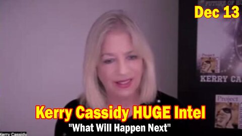 Kerry Cassidy HUGE Intel Dec 13: "What Will Happen Next"