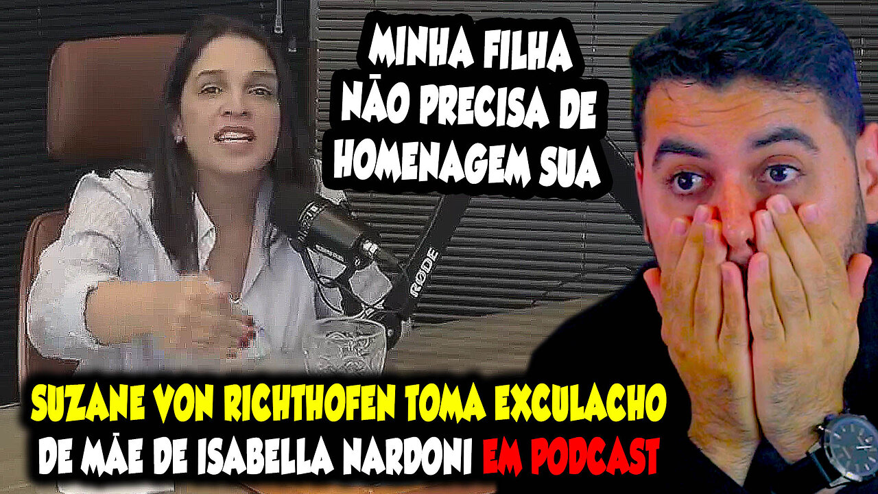 SUZANE VON RICHTHOFEN TOMA ESCULACHO DE MÃE DE ISABELLA NARDONI EM PODCAST