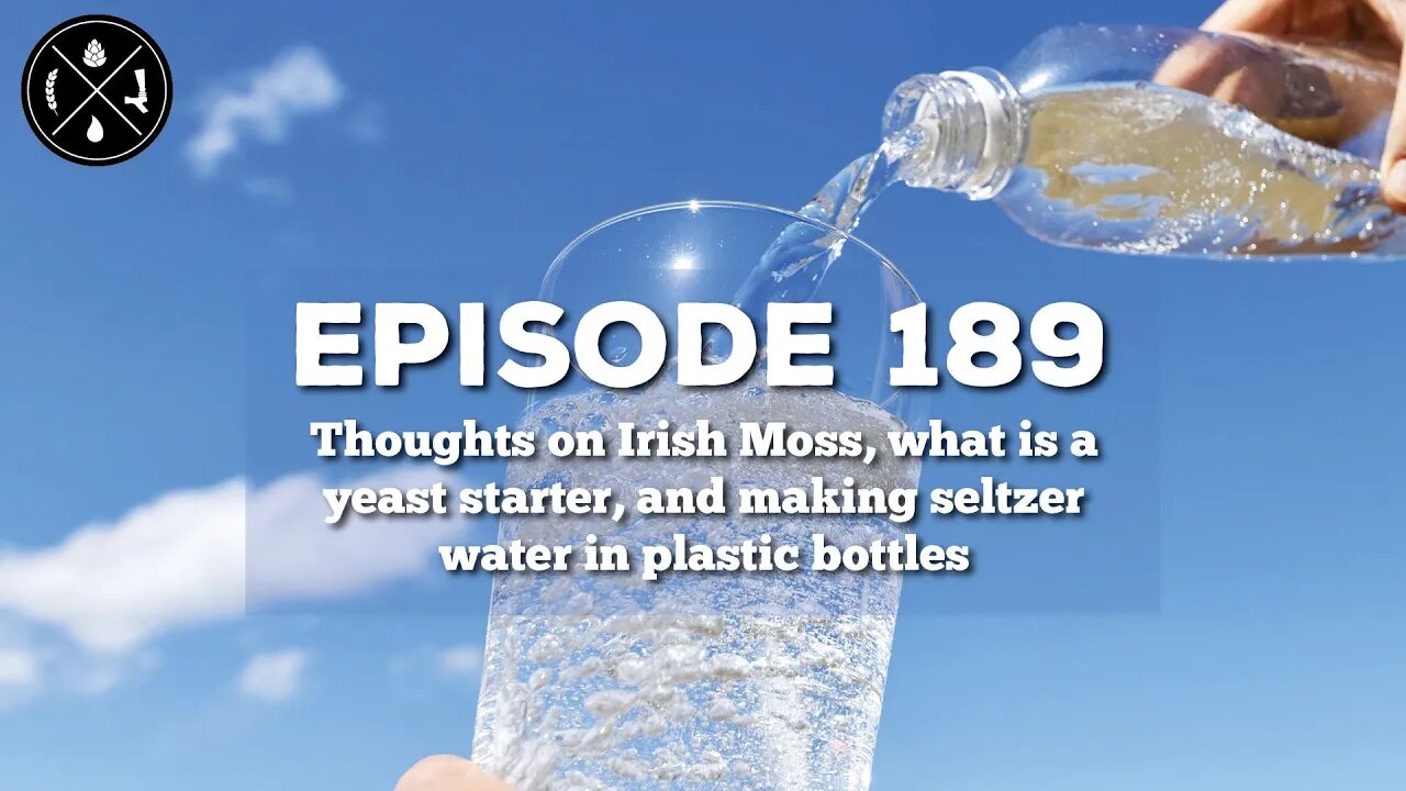 Thoughts on Irish Moss, what is a yeast starter, & making seltzer water in plastic bottles -- Ep 189