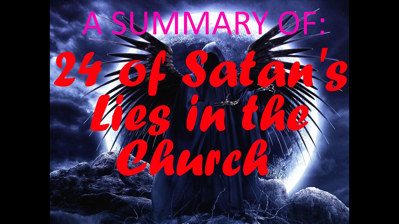 Full Summary of 24 of the Lies in the church that Satan has planted!