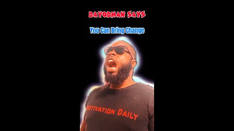 You Can Bring Change #dayodman #changes #bringit #eeyayyahh #motivation