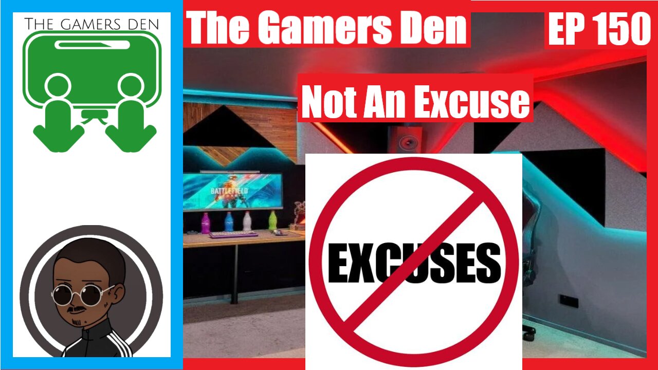 The Gamers Den EP 150 - Not An Excuse