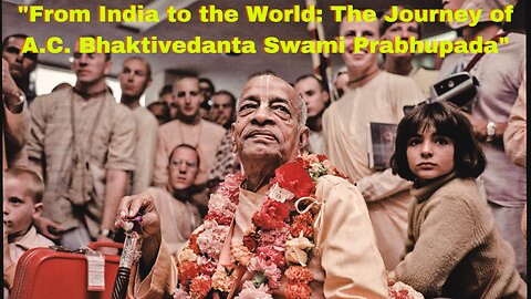 "From India to the World: The Journey of A.C. Bhaktivedanta Swami Prabhupada"